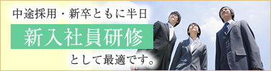 中途採用・新卒ともに半日新入社員研修として最適です